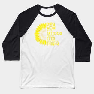 Dog Mom With Tattoos Pretty Eyes And Thick Things Sunflower Baseball T-Shirt